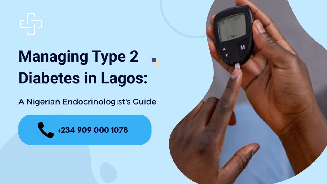 Managing Type 2 Diabetes in Lagos: A Nigerian Endocrinologist’s Guide